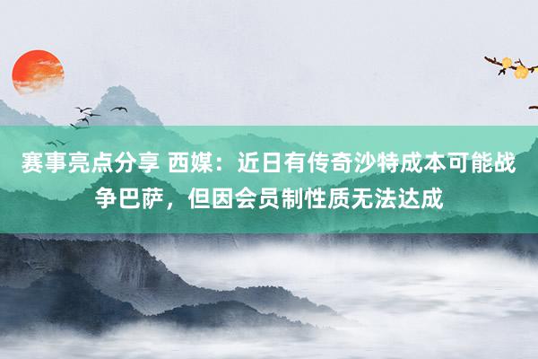 赛事亮点分享 西媒：近日有传奇沙特成本可能战争巴萨，但因会员制性质无法达成