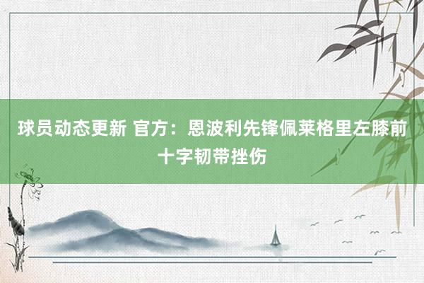 球员动态更新 官方：恩波利先锋佩莱格里左膝前十字韧带挫伤