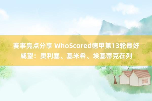 赛事亮点分享 WhoScored德甲第13轮最好威望：奥利塞、基米希、埃基蒂克在列