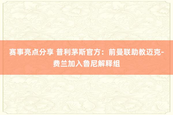 赛事亮点分享 普利茅斯官方：前曼联助教迈克-费兰加入鲁尼解释组