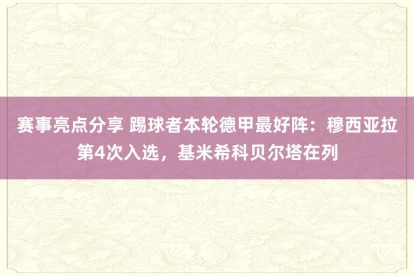 赛事亮点分享 踢球者本轮德甲最好阵：穆西亚拉第4次入选，基米希科贝尔塔在列