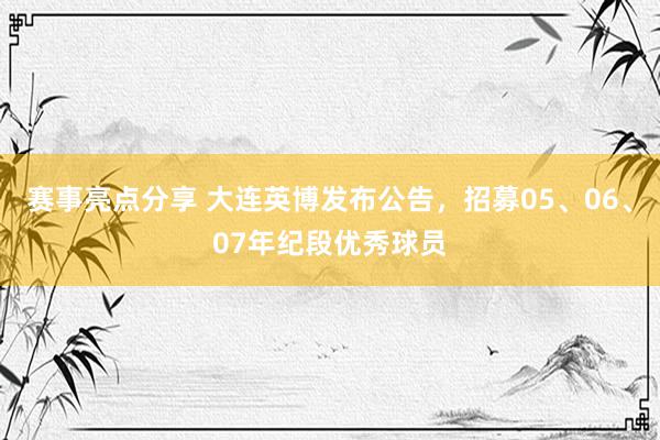 赛事亮点分享 大连英博发布公告，招募05、06、07年纪段优秀球员