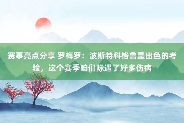 赛事亮点分享 罗梅罗：波斯特科格鲁是出色的考验，这个赛季咱们际遇了好多伤病