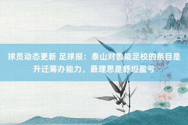 球员动态更新 足球报：泰山对鲁能足校的条目是升迁筹办能力，最理思是舒坦盈亏