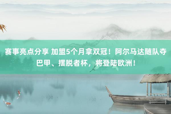 赛事亮点分享 加盟5个月拿双冠！阿尔马达随队夺巴甲、摆脱者杯，将登陆欧洲！