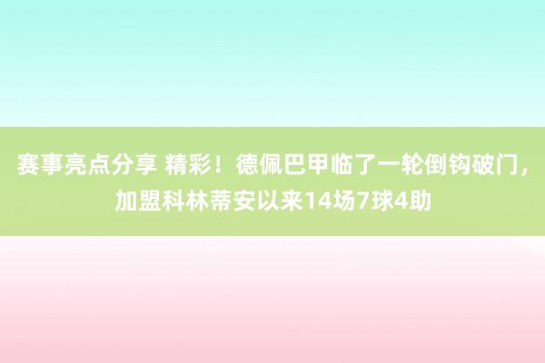 赛事亮点分享 精彩！德佩巴甲临了一轮倒钩破门，加盟科林蒂安以来14场7球4助