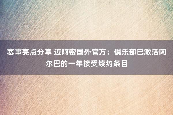 赛事亮点分享 迈阿密国外官方：俱乐部已激活阿尔巴的一年接受续约条目